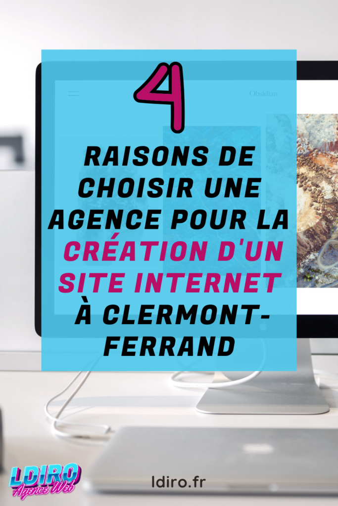 4 rasions de choisir une agence pour la création d'un site Internet à Clermont-Ferrand